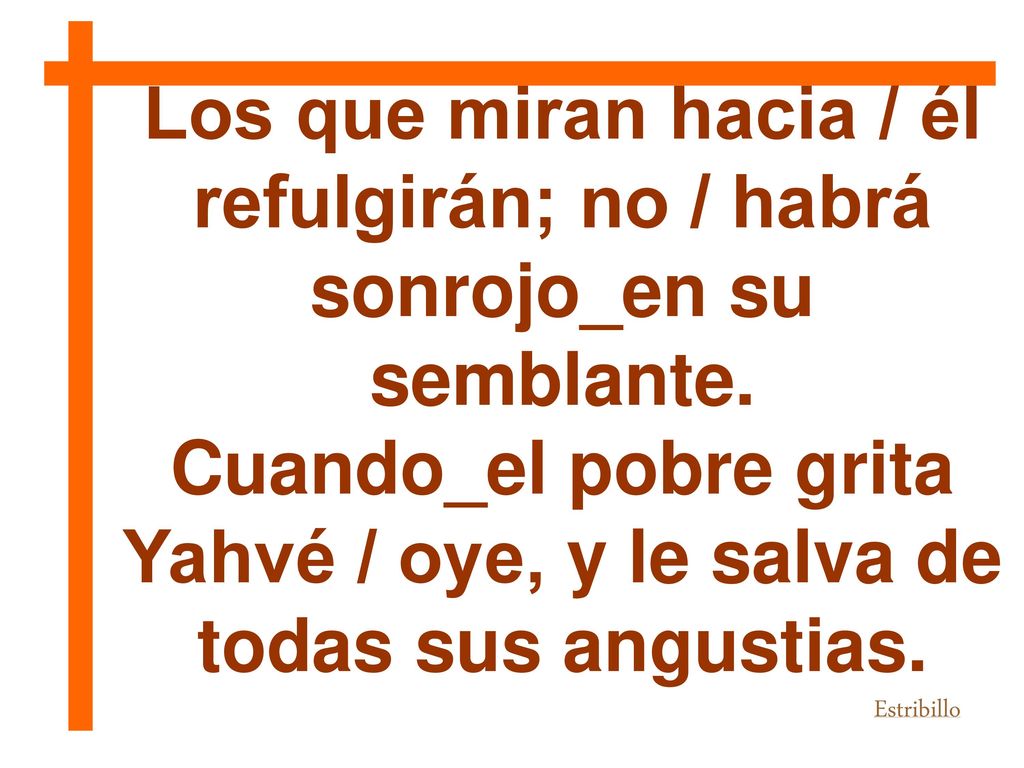 Cuando_el pobre grita Yahvé / oye, y le salva de todas sus angustias.