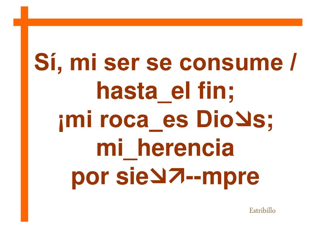Sí, mi ser se consume / hasta_el fin; ¡mi roca_es Dios; mi_herencia
