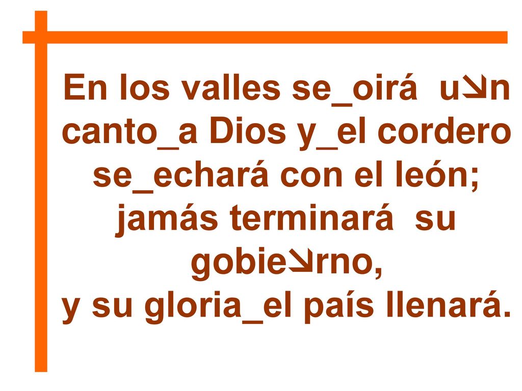 jamás terminará su gobierno, y su gloria_el país llenará.