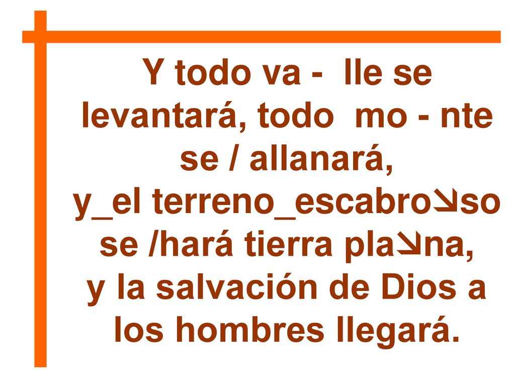 Y todo va - lle se levantará, todo mo - nte se / allanará,
