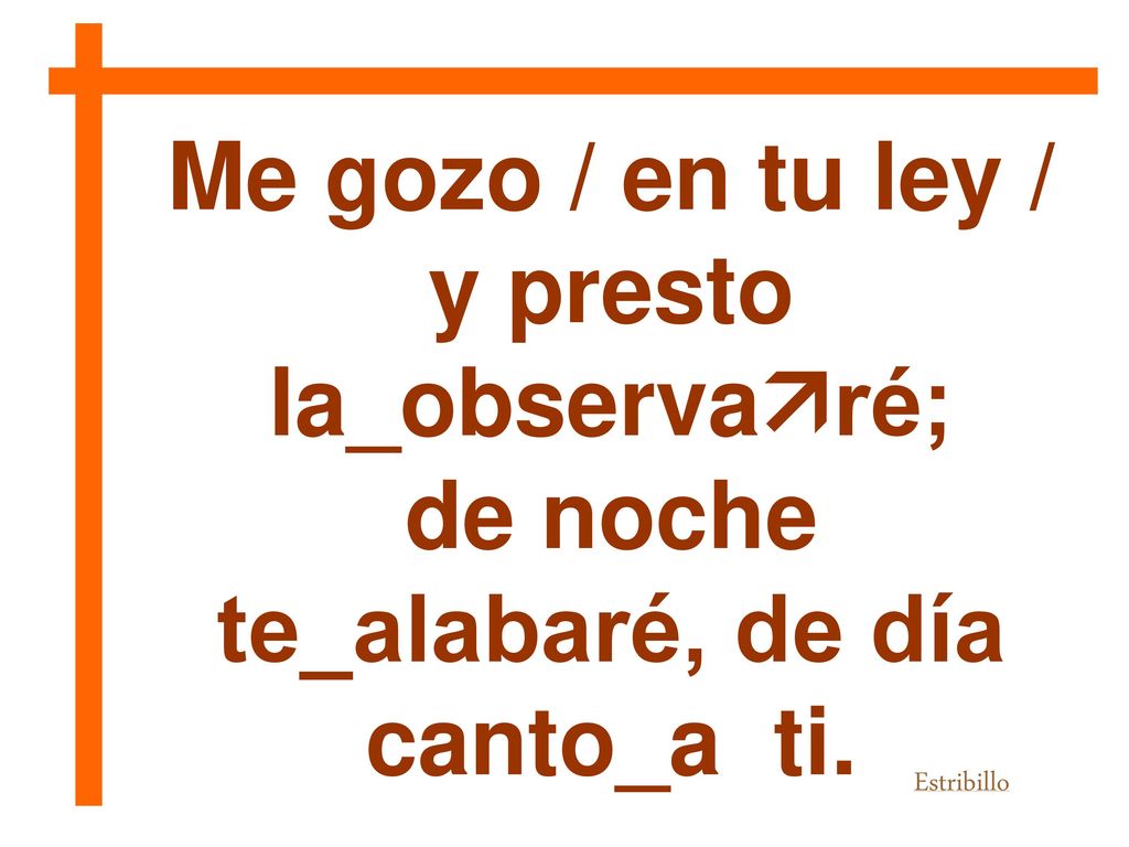 Me gozo / en tu ley / y presto la_observaré;