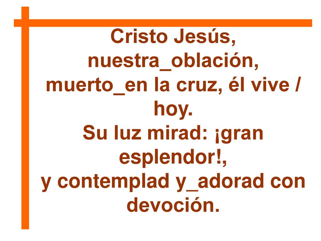 Cristo Jesús, nuestra_oblación, muerto_en la cruz, él vive / hoy.