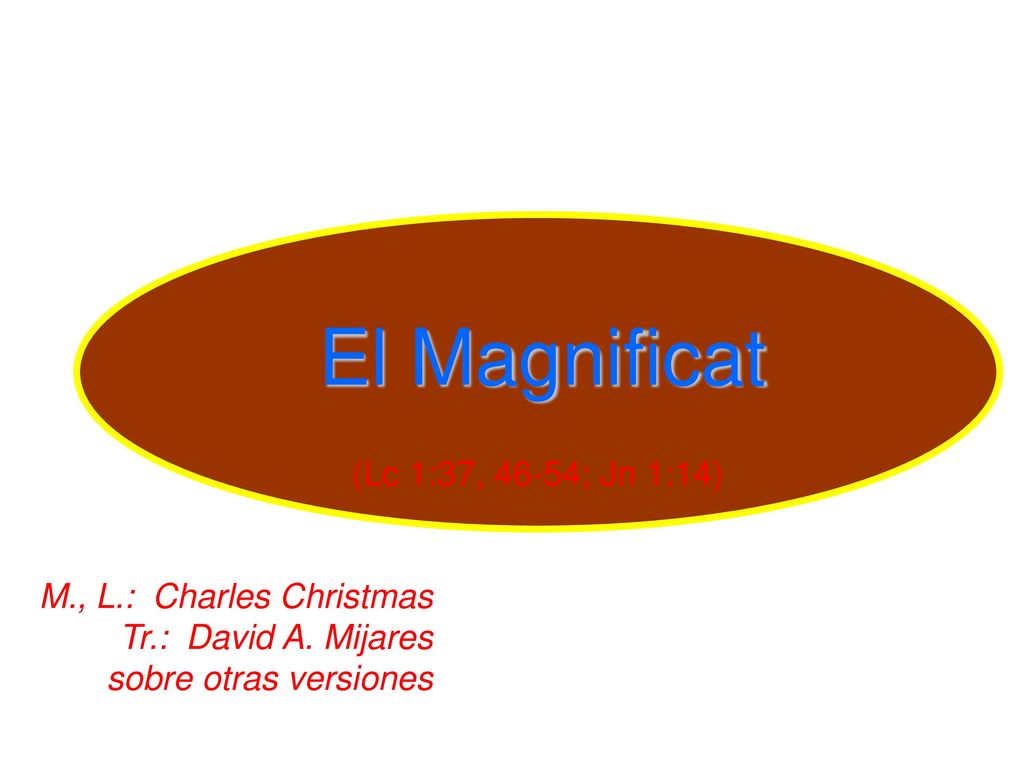 El Magnificat (Lc 1:37, 46-54; Jn 1:14) M., L.: Charles Christmas