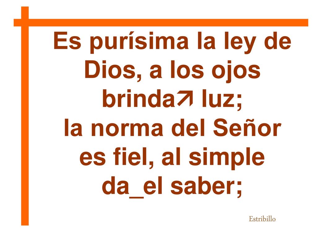 Es purísima la ley de Dios, a los ojos brinda luz;