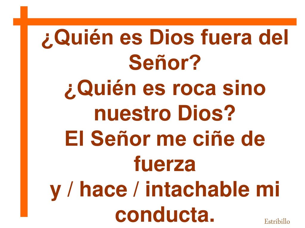 ¿Quién es Dios fuera del Señor ¿Quién es roca sino nuestro Dios