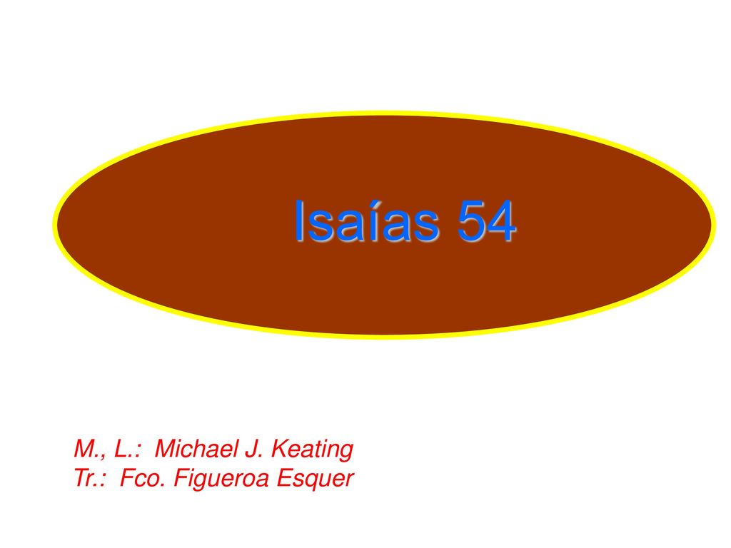 Isaías 54 M., L.: Michael J. Keating Tr.: Fco. Figueroa Esquer