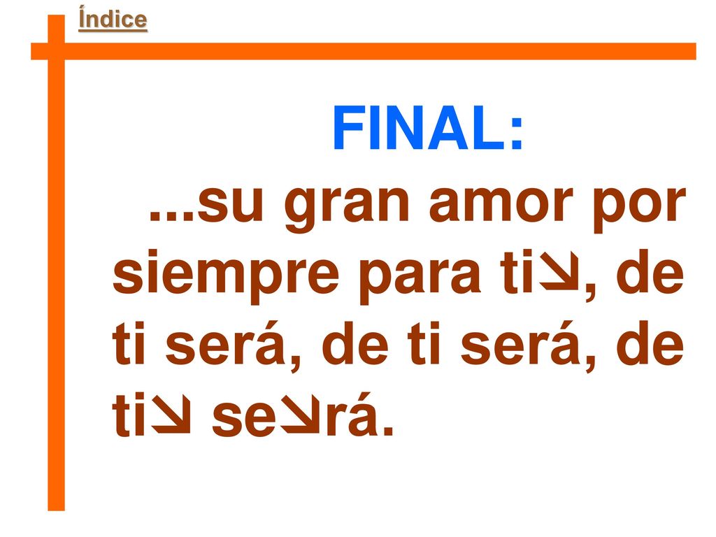Índice FINAL: ...su gran amor por siempre para ti, de ti será, de ti será, de ti será.