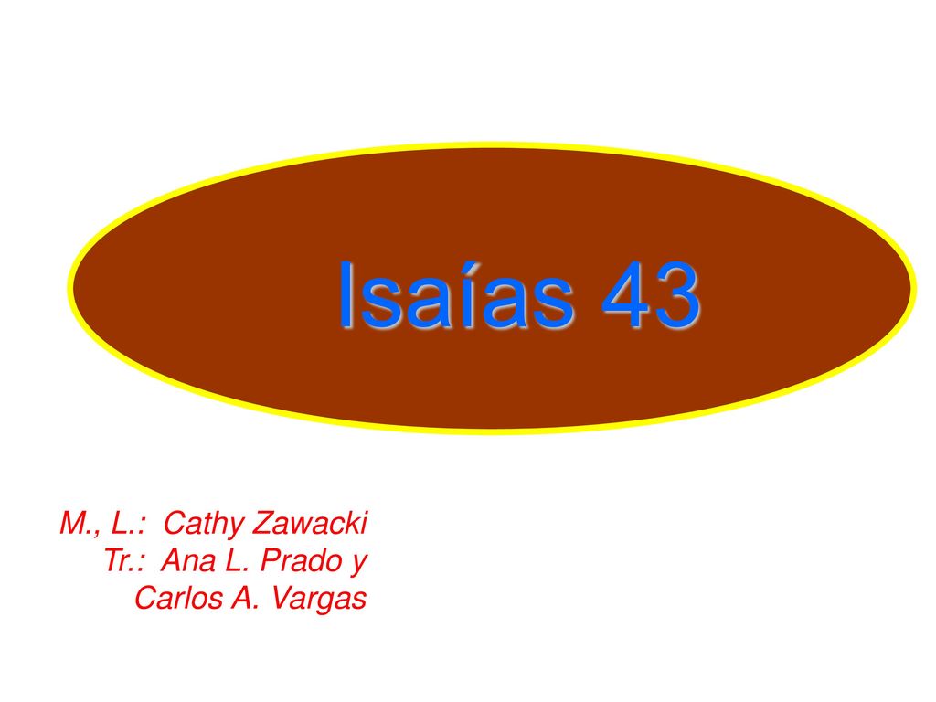 Isaías 43 M., L.: Cathy Zawacki Tr.: Ana L. Prado y Carlos A. Vargas