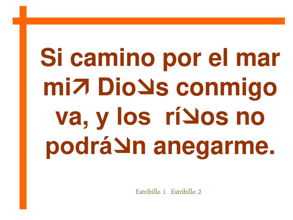mi Dios conmigo va, y los ríos no podrán anegarme.