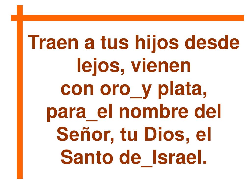Traen a tus hijos desde lejos, vienen con oro_y plata,