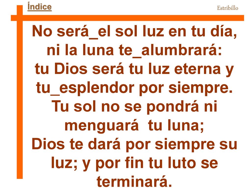 No será_el sol luz en tu día, ni la luna te_alumbrará: