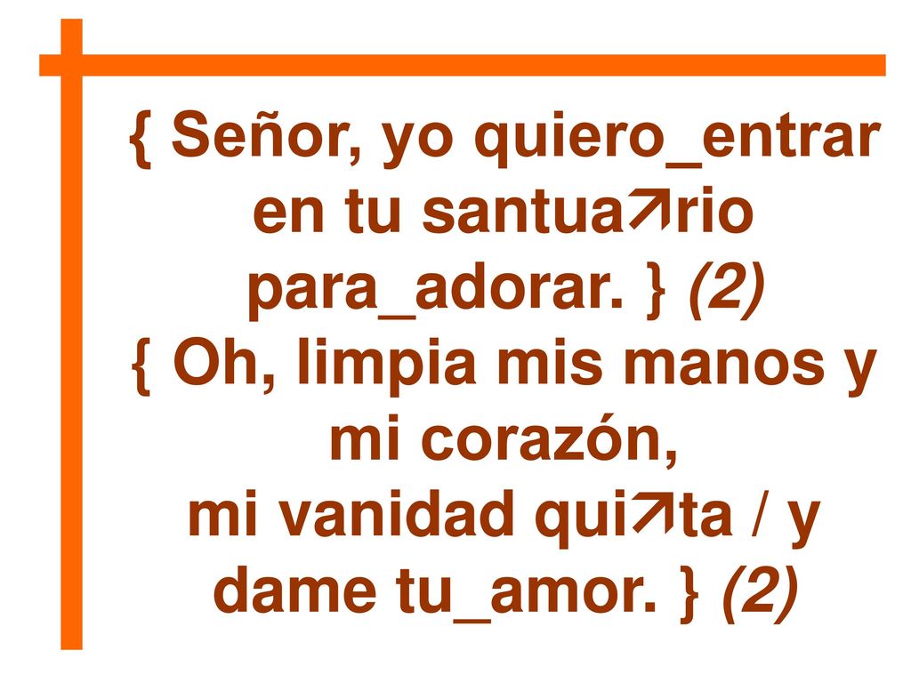 { Señor, yo quiero_entrar en tu santuario para_adorar. } (2)