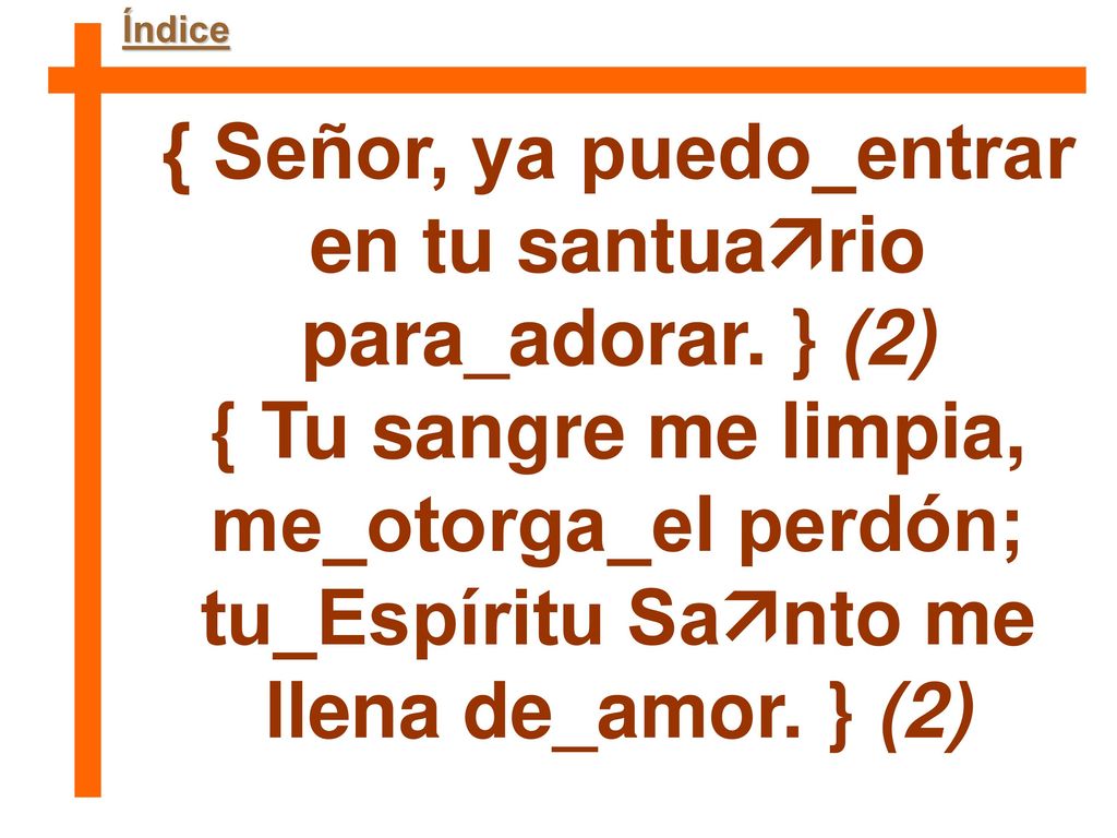 { Señor, ya puedo_entrar en tu santuario para_adorar. } (2)