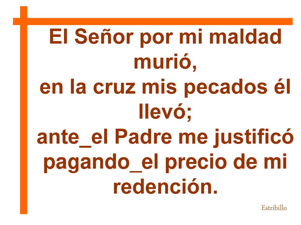 El Señor por mi maldad murió, en la cruz mis pecados él llevó;