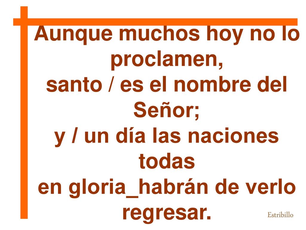 santo / es el nombre del Señor; y / un día las naciones todas