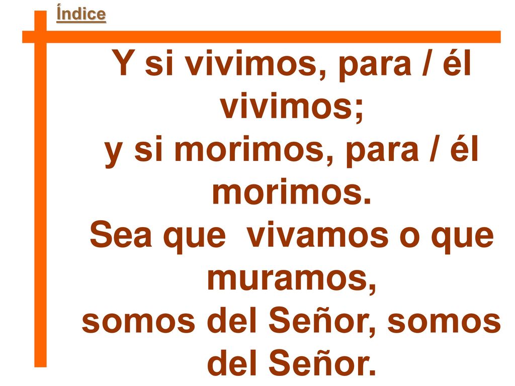 Y si vivimos, para / él vivimos; y si morimos, para / él morimos.