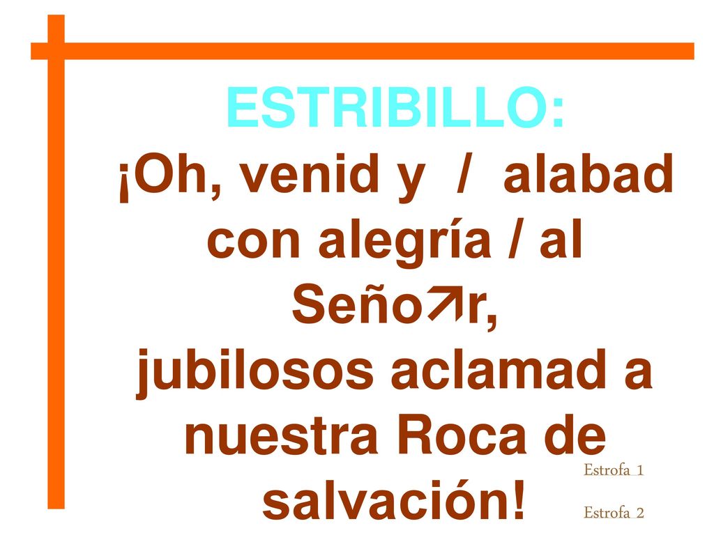 ¡Oh, venid y / alabad con alegría / al Señor,