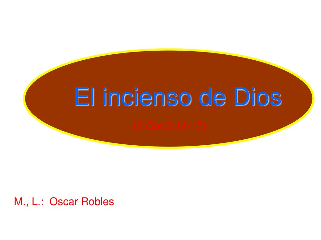 El incienso de Dios (2 Cor 2:14-17) M., L.: Oscar Robles