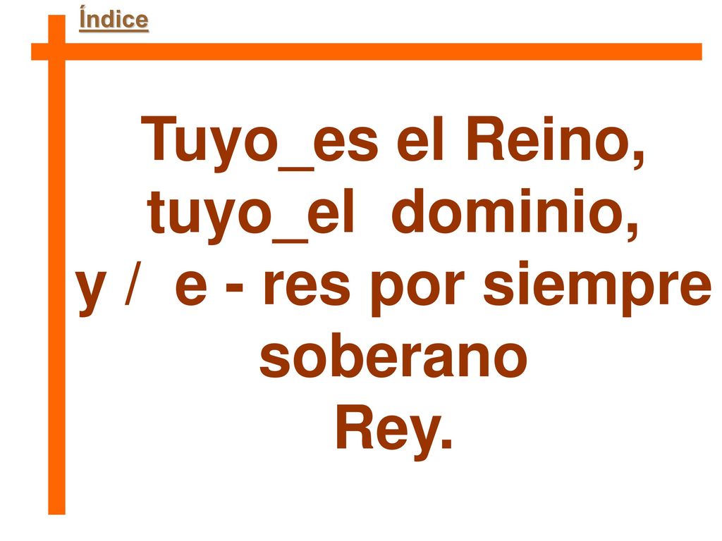 Tuyo_es el Reino, tuyo_el dominio, y / e - res por siempre soberano