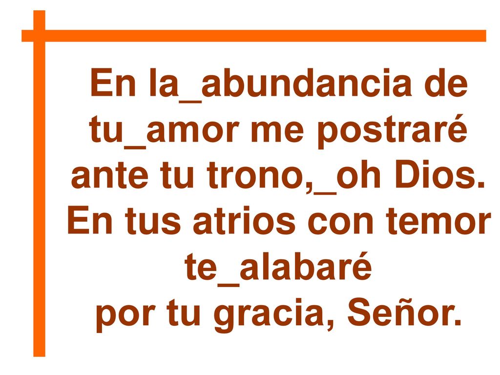 En la_abundancia de tu_amor me postraré ante tu trono,_oh Dios.