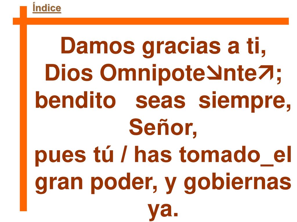Damos gracias a ti, Dios Omnipotente; bendito seas siempre, Señor,