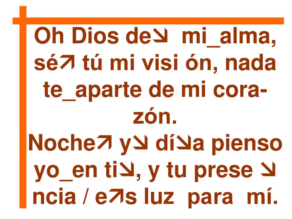 Oh Dios de mi_alma, sé tú mi visi ón, nada te_aparte de mi cora-zón.