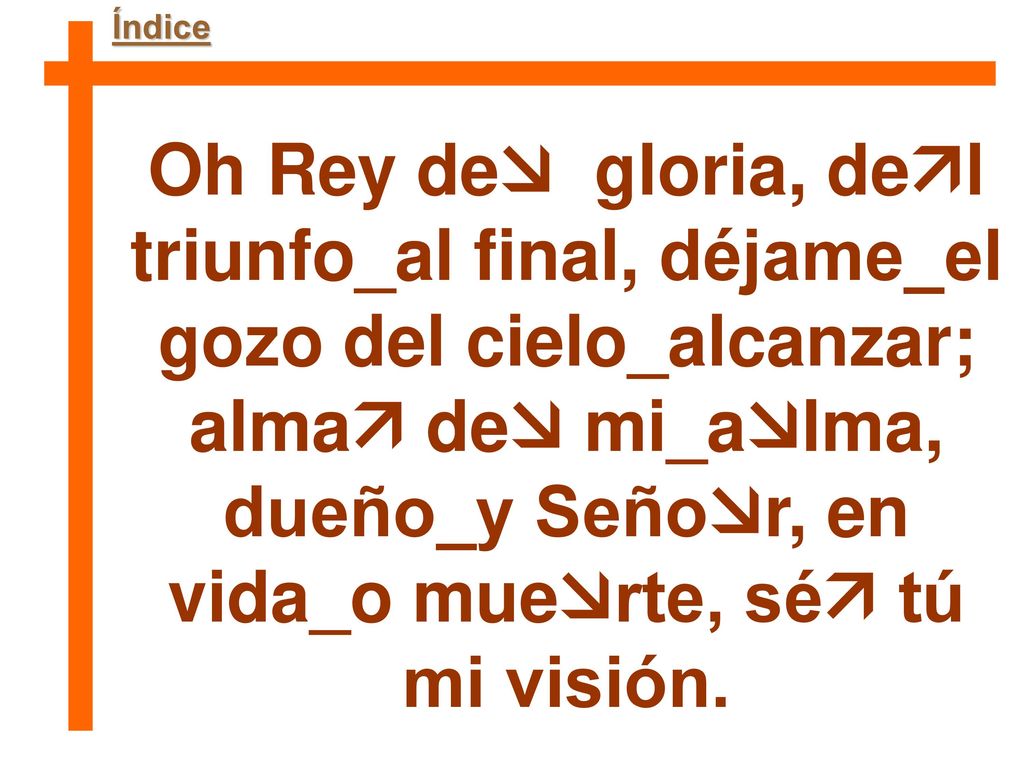 Índice Oh Rey de gloria, del triunfo_al final, déjame_el gozo del cielo_alcanzar;