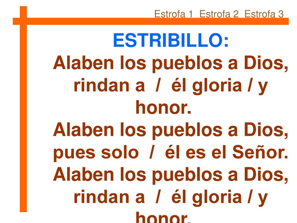 Alaben los pueblos a Dios, rindan a / él gloria / y honor.