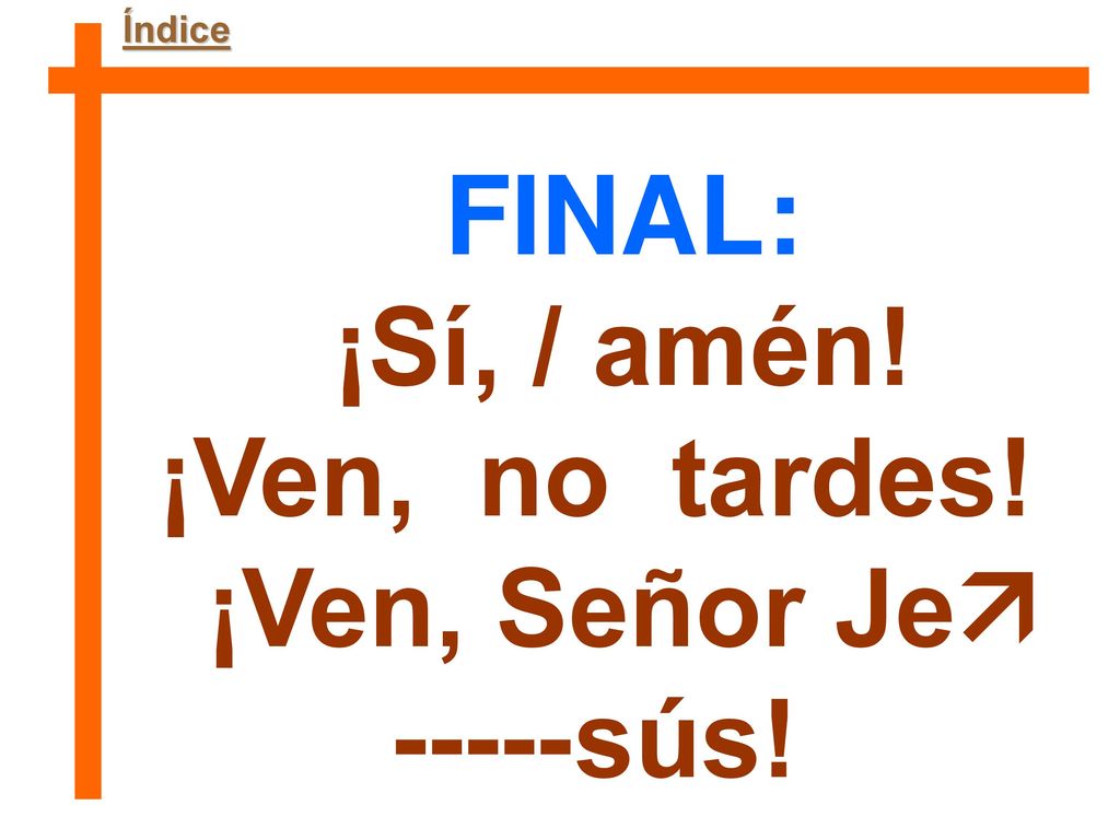 ¡Sí, / amén! ¡Ven, no tardes! ¡Ven, Señor Je -----sús!
