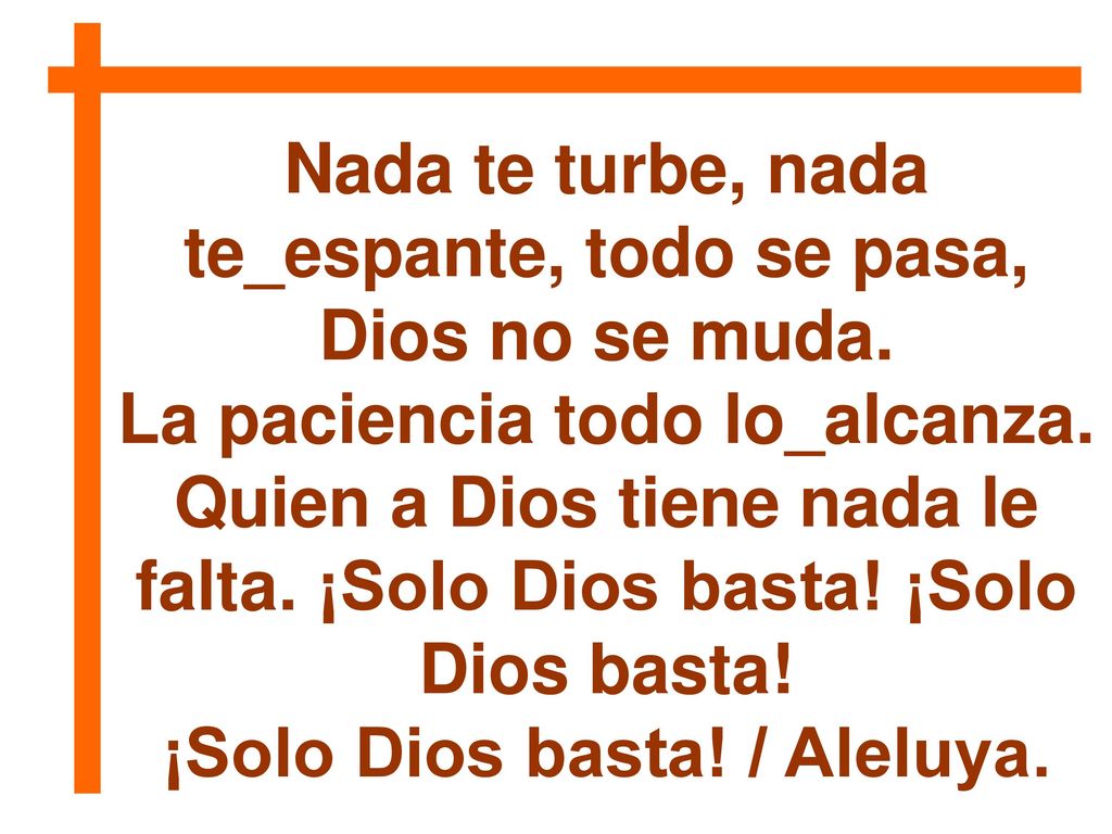 Nada te turbe, nada te_espante, todo se pasa, Dios no se muda.