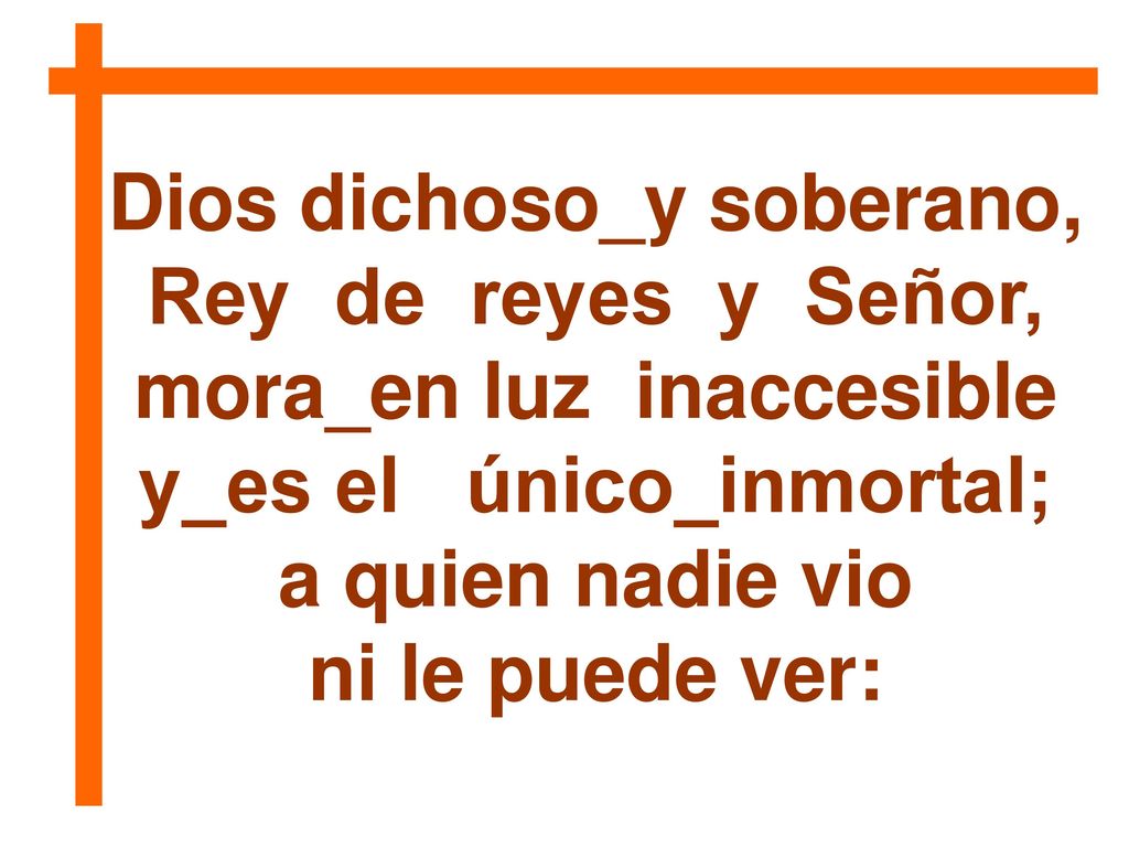 Dios dichoso_y soberano, Rey de reyes y Señor, mora_en luz inaccesible