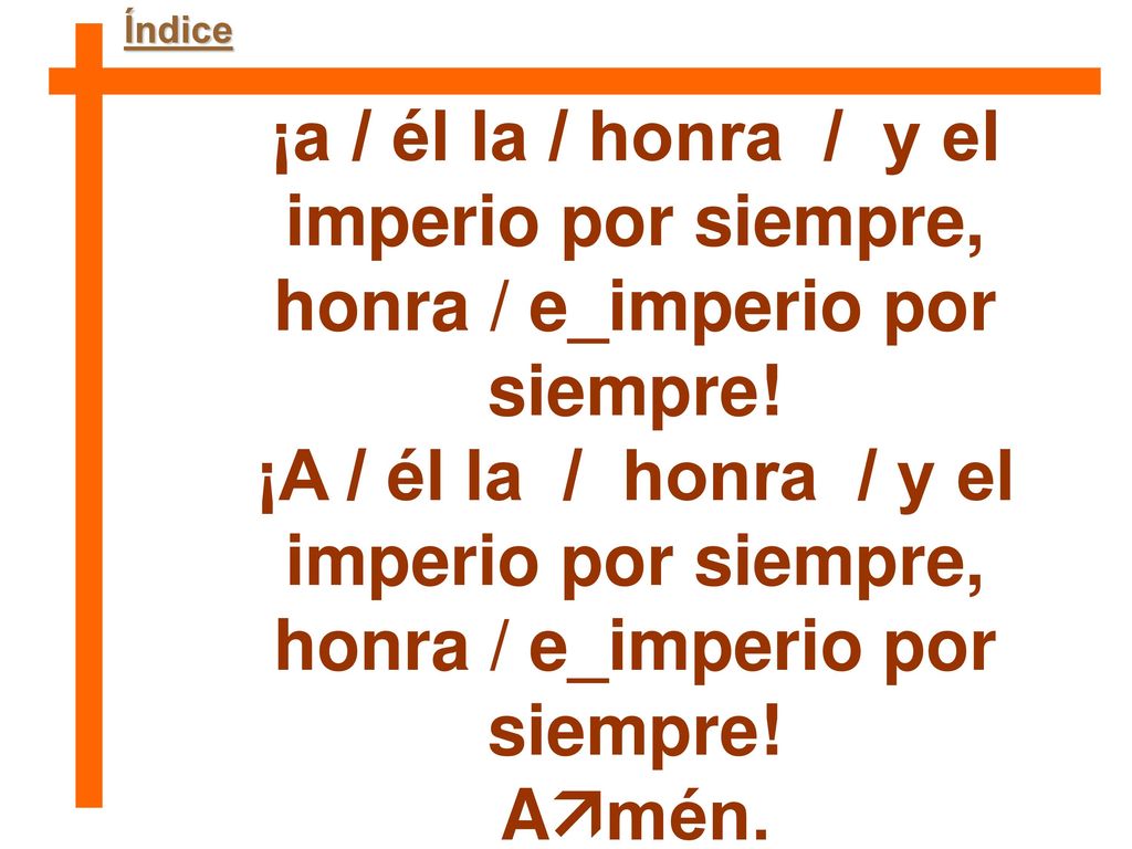 ¡a / él la / honra / y el imperio por siempre,