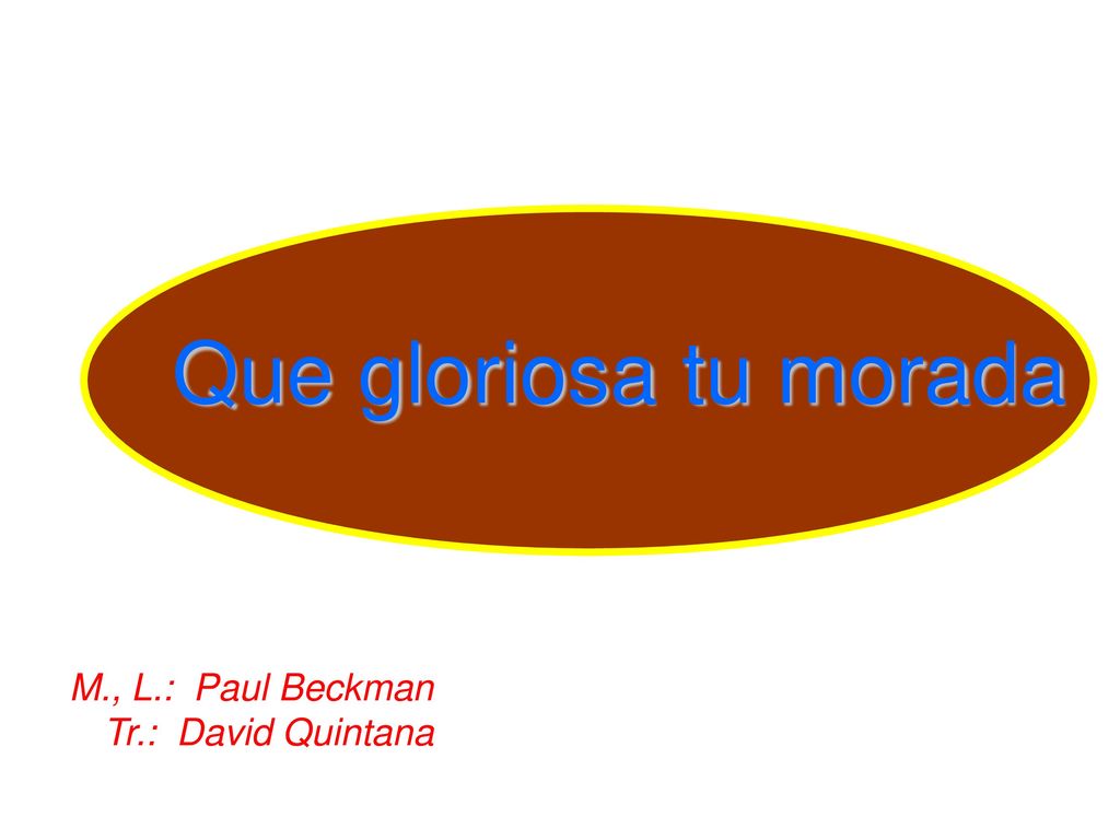 Que gloriosa tu morada M., L.: Paul Beckman Tr.: David Quintana