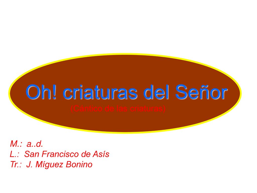 Oh! criaturas del Señor (Cántico de las criaturas) M.: a..d.