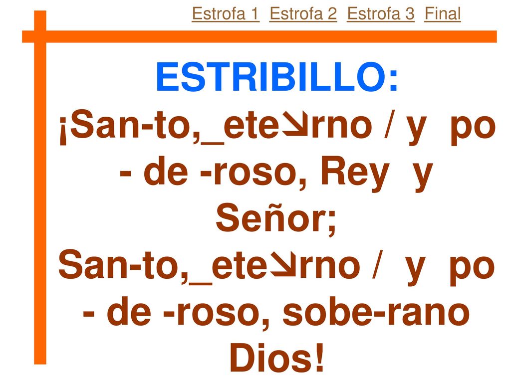 ¡San-to,_eterno / y po - de -roso, Rey y Señor;