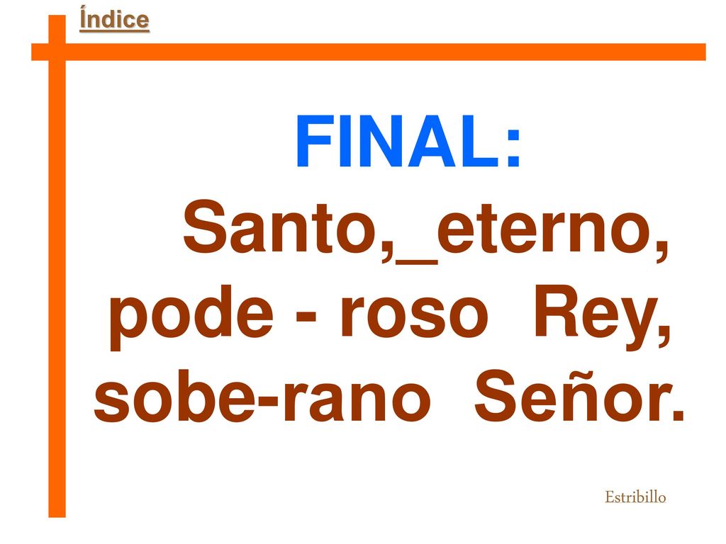 FINAL: Santo,_eterno, pode - roso Rey, sobe-rano Señor.