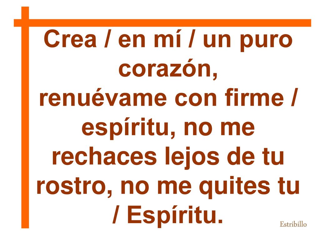 Crea / en mí / un puro corazón,