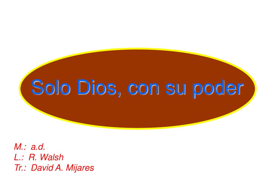 Solo Dios, con su poder M.: a.d. L.: R. Walsh Tr.: David A. Mijares