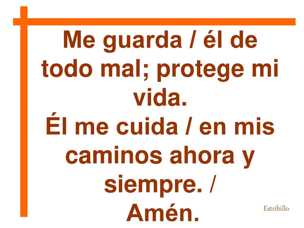 Me guarda / él de todo mal; protege mi vida.