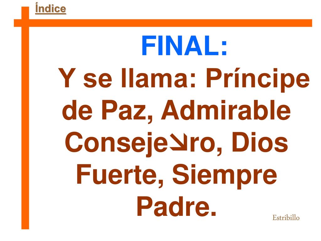Índice FINAL: Y se llama: Príncipe de Paz, Admirable Consejero, Dios Fuerte, Siempre Padre.