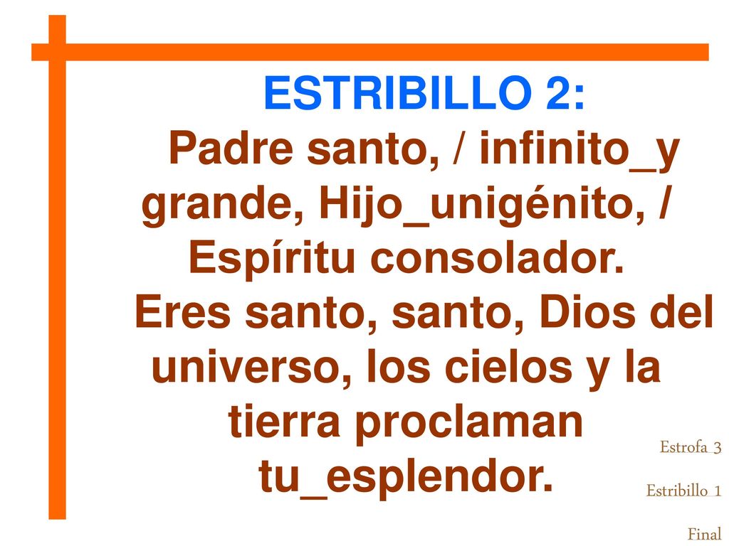 ESTRIBILLO 2: Padre santo, / infinito_y grande, Hijo_unigénito, / Espíritu consolador.