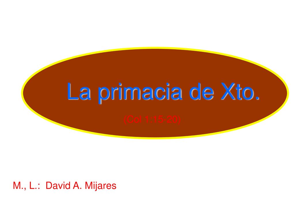 La primacia de Xto. (Col 1:15-20) M., L.: David A. Mijares
