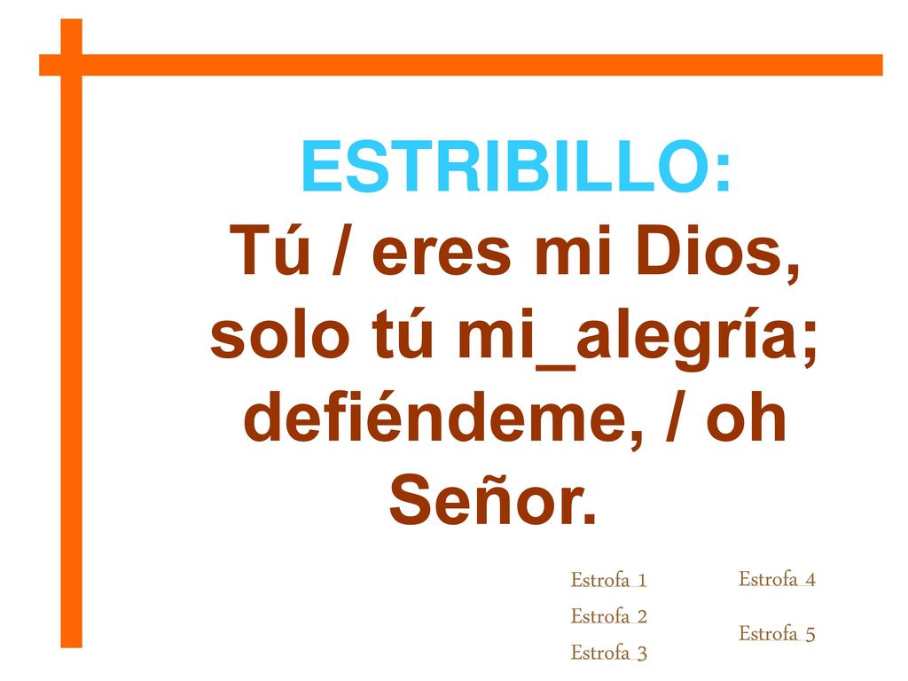 ESTRIBILLO: Tú / eres mi Dios, solo tú mi_alegría;