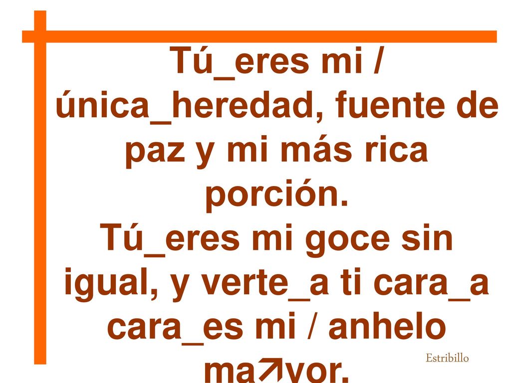 Tú_eres mi / única_heredad, fuente de paz y mi más rica porción.