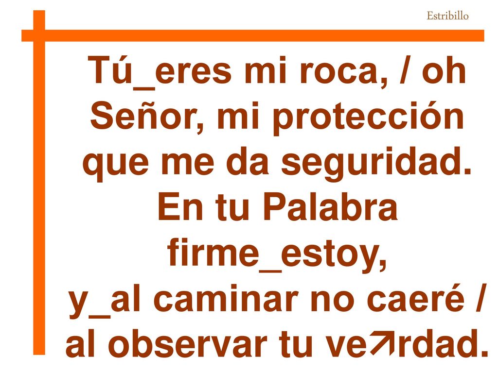 Tú_eres mi roca, / oh Señor, mi protección que me da seguridad.