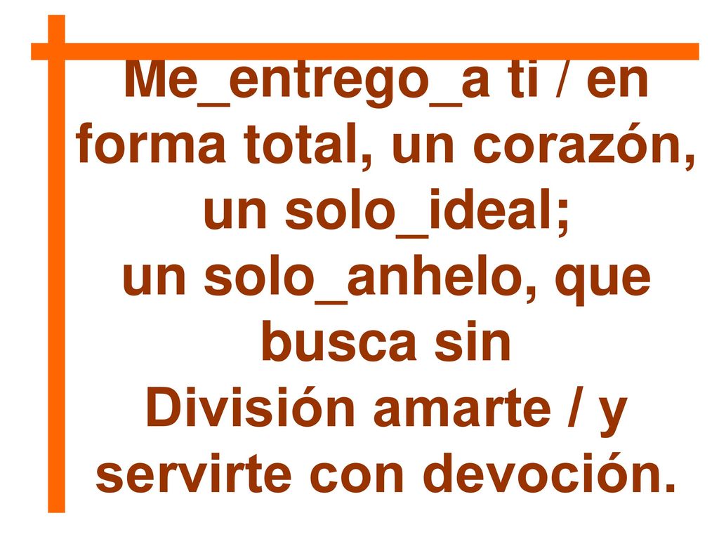 Me_entrego_a ti / en forma total, un corazón, un solo_ideal;