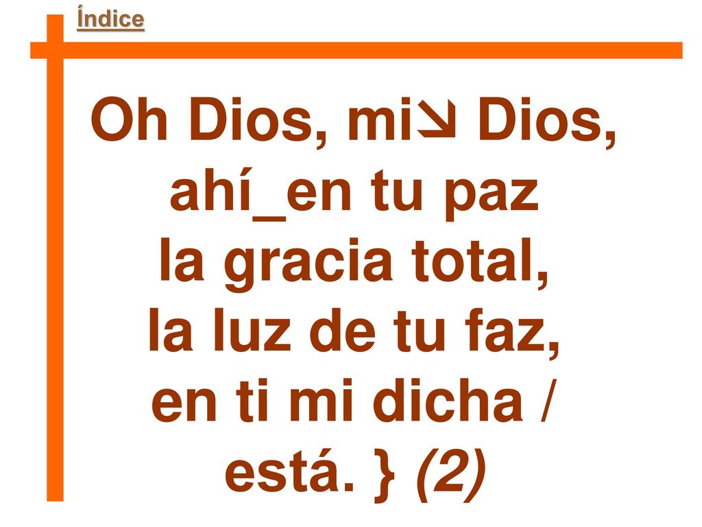 Oh Dios, mi Dios, ahí_en tu paz la gracia total, la luz de tu faz,