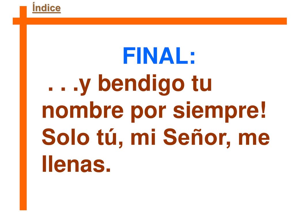 . . .y bendigo tu nombre por siempre! Solo tú, mi Señor, me llenas.