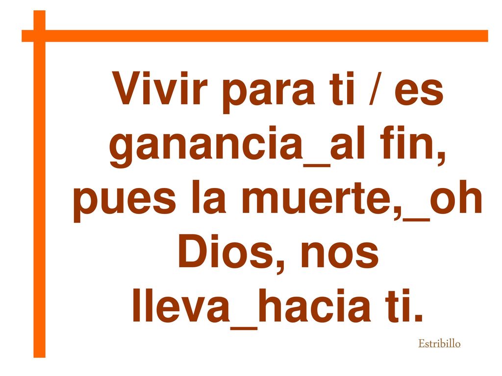 Vivir para ti / es ganancia_al fin, pues la muerte,_oh Dios, nos