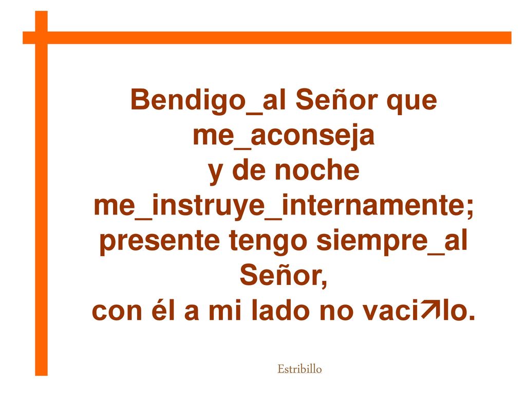 Bendigo_al Señor que me_aconseja y de noche me_instruye_internamente;